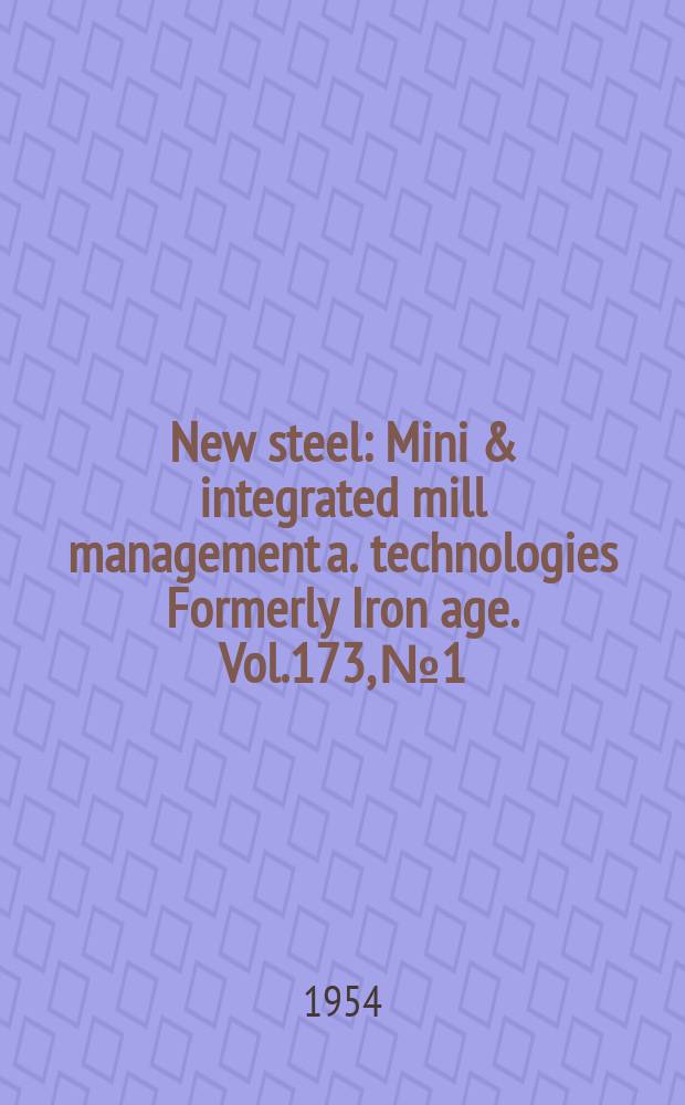 New steel : Mini & integrated mill management a. technologies [Formerly] Iron age. Vol.173, №1