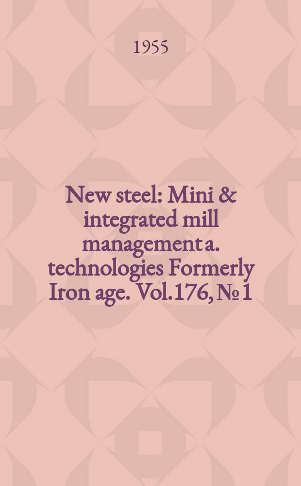New steel : Mini & integrated mill management a. technologies [Formerly] Iron age. Vol.176, №1