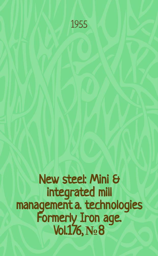 New steel : Mini & integrated mill management a. technologies [Formerly] Iron age. Vol.176, №8