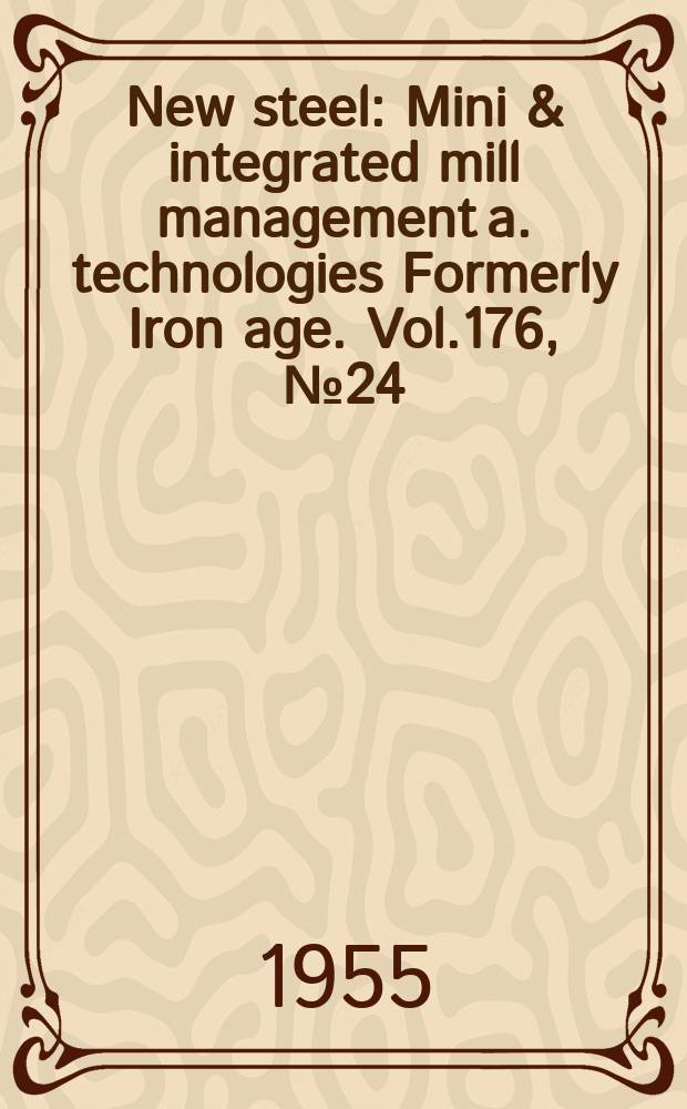 New steel : Mini & integrated mill management a. technologies [Formerly] Iron age. Vol.176, №24