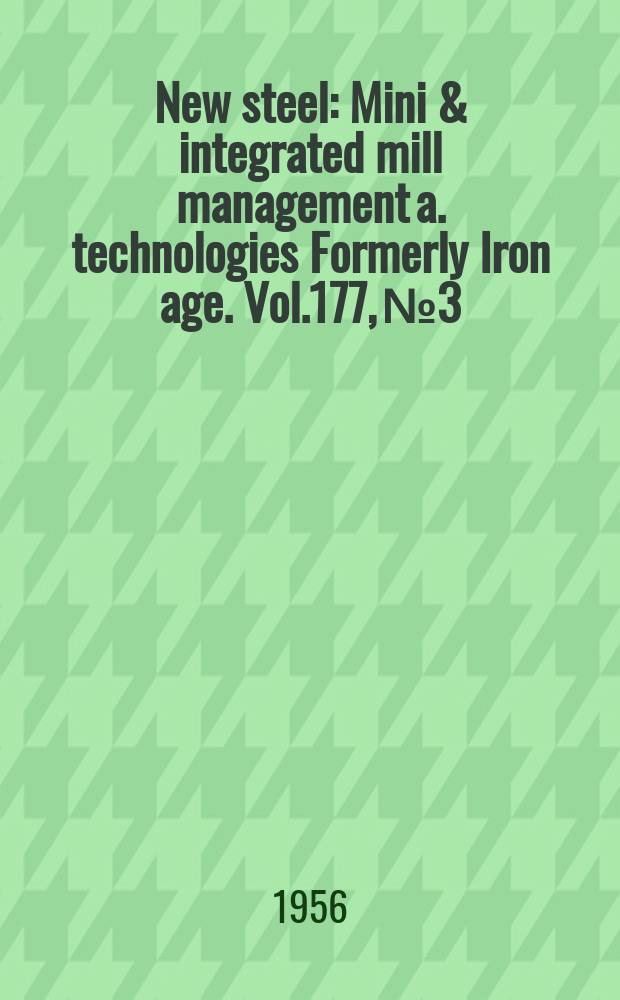 New steel : Mini & integrated mill management a. technologies [Formerly] Iron age. Vol.177, №3