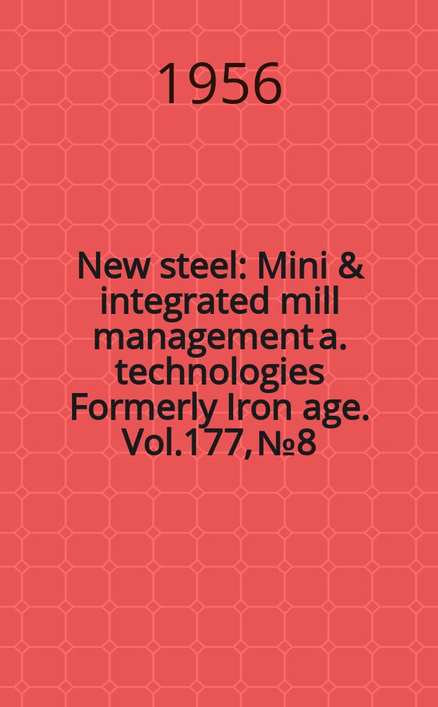 New steel : Mini & integrated mill management a. technologies [Formerly] Iron age. Vol.177, №8