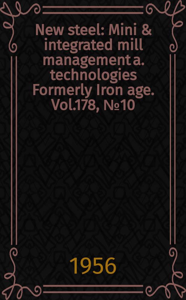 New steel : Mini & integrated mill management a. technologies [Formerly] Iron age. Vol.178, №10