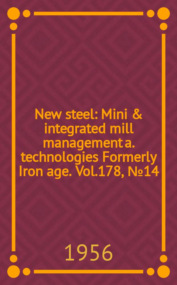 New steel : Mini & integrated mill management a. technologies [Formerly] Iron age. Vol.178, №14