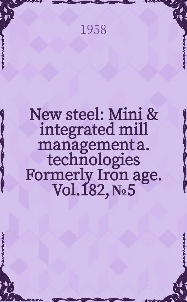 New steel : Mini & integrated mill management a. technologies [Formerly] Iron age. Vol.182, №5