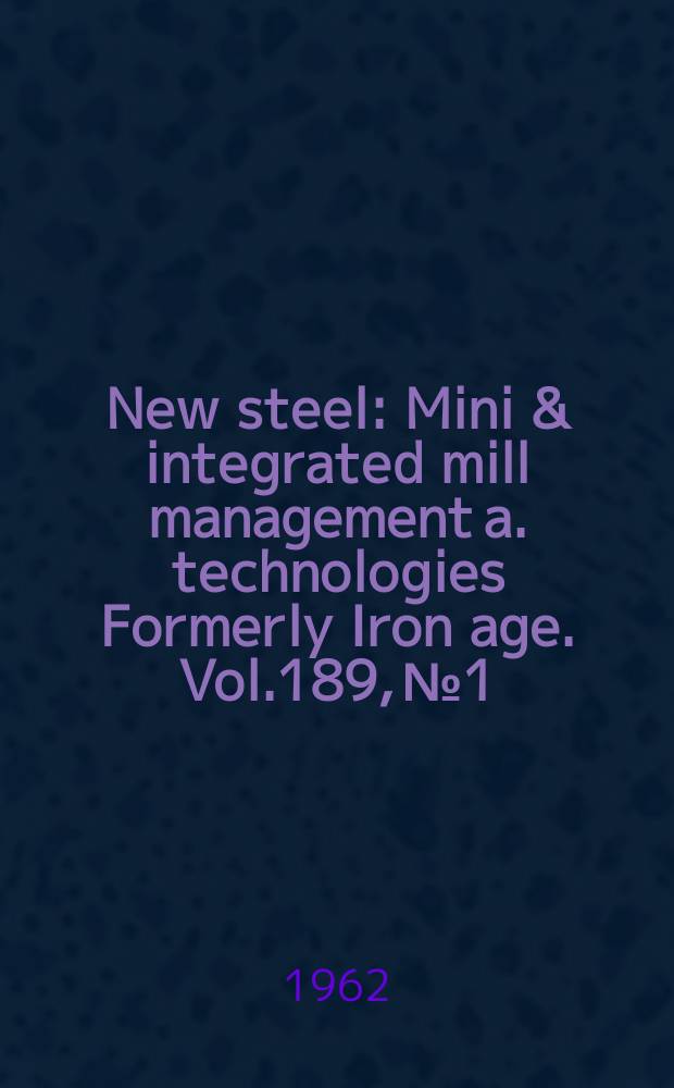 New steel : Mini & integrated mill management a. technologies [Formerly] Iron age. Vol.189, №1
