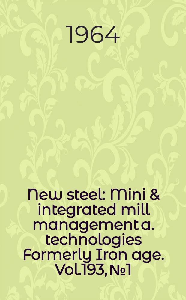 New steel : Mini & integrated mill management a. technologies [Formerly] Iron age. Vol.193, №1