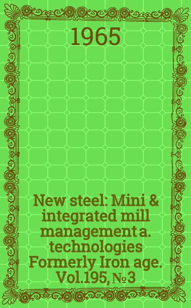 New steel : Mini & integrated mill management a. technologies [Formerly] Iron age. Vol.195, №3