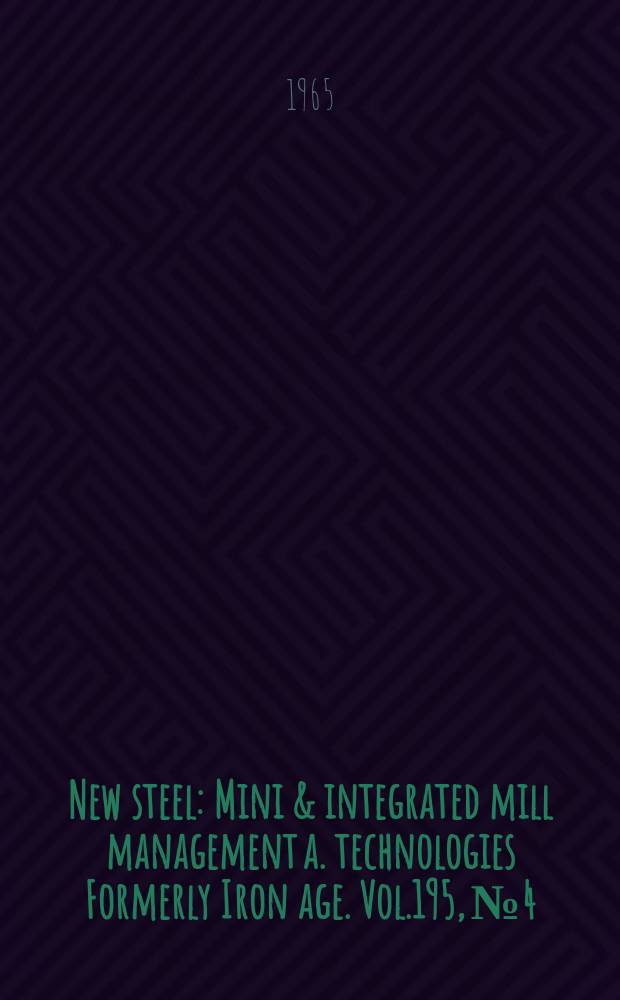 New steel : Mini & integrated mill management a. technologies [Formerly] Iron age. Vol.195, №4