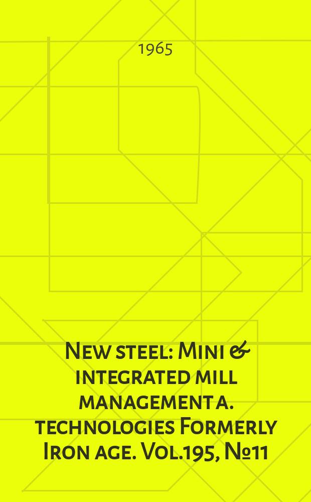 New steel : Mini & integrated mill management a. technologies [Formerly] Iron age. Vol.195, №11