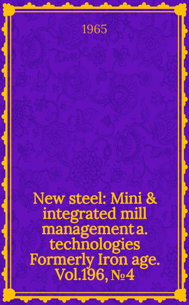 New steel : Mini & integrated mill management a. technologies [Formerly] Iron age. Vol.196, №4