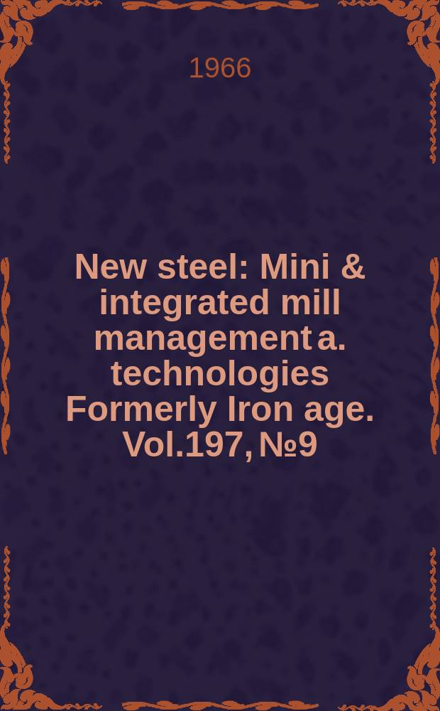 New steel : Mini & integrated mill management a. technologies [Formerly] Iron age. Vol.197, №9