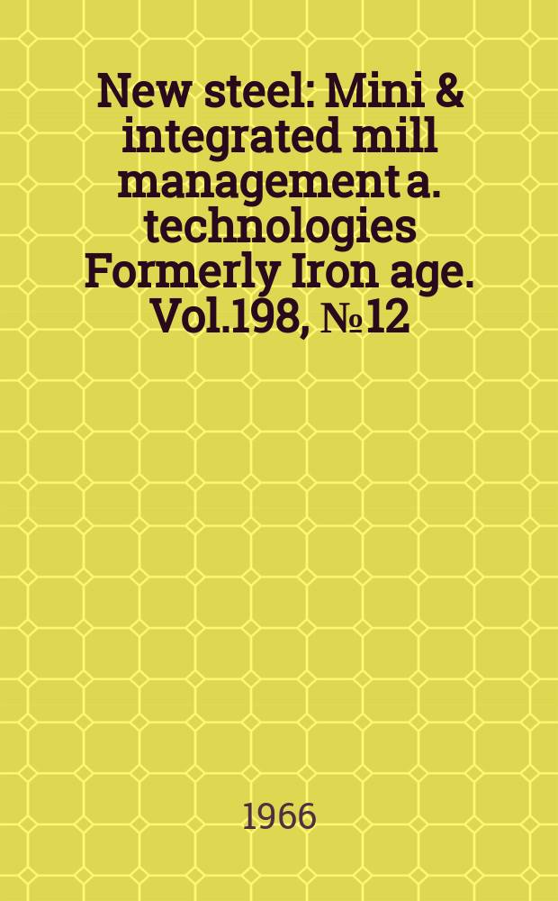 New steel : Mini & integrated mill management a. technologies [Formerly] Iron age. Vol.198, №12