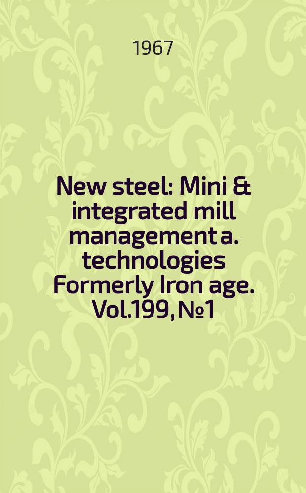 New steel : Mini & integrated mill management a. technologies [Formerly] Iron age. Vol.199, №1