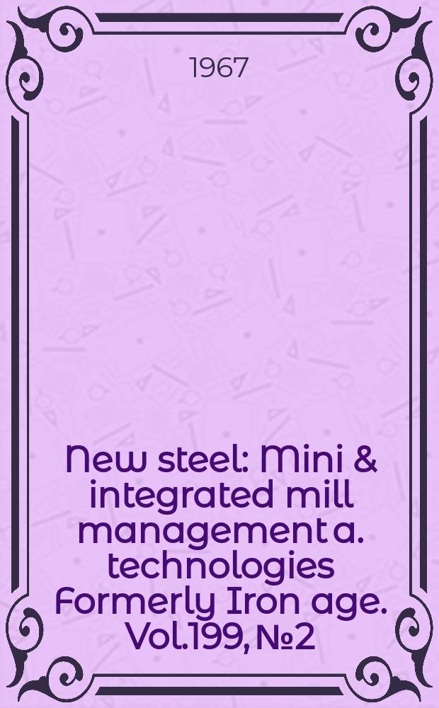 New steel : Mini & integrated mill management a. technologies [Formerly] Iron age. Vol.199, №2