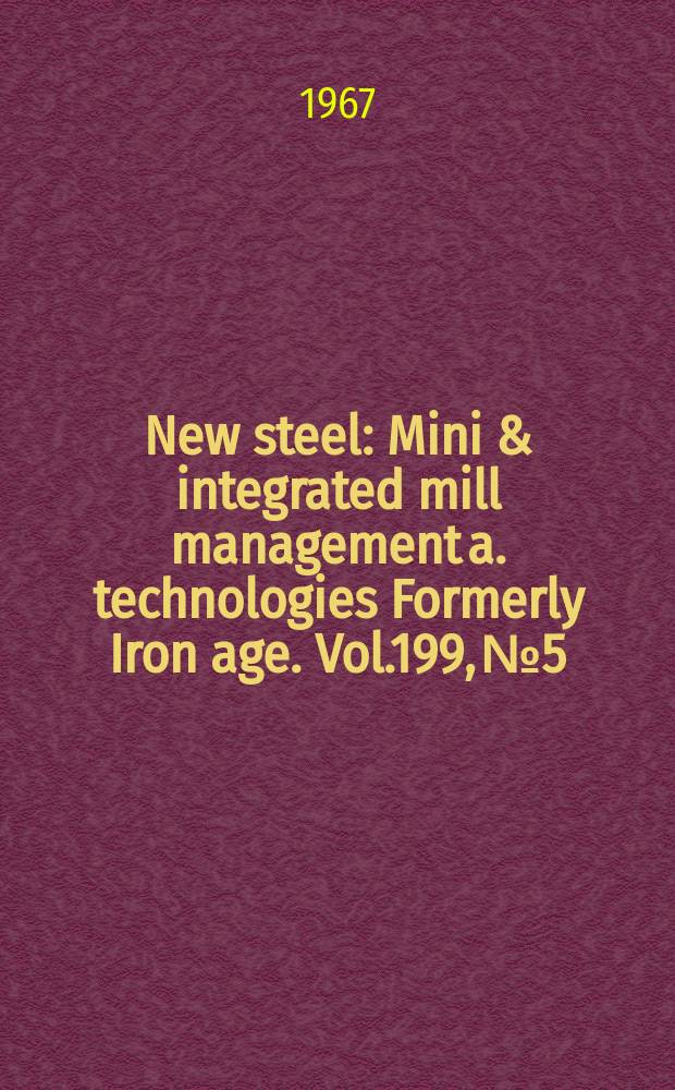 New steel : Mini & integrated mill management a. technologies [Formerly] Iron age. Vol.199, №5