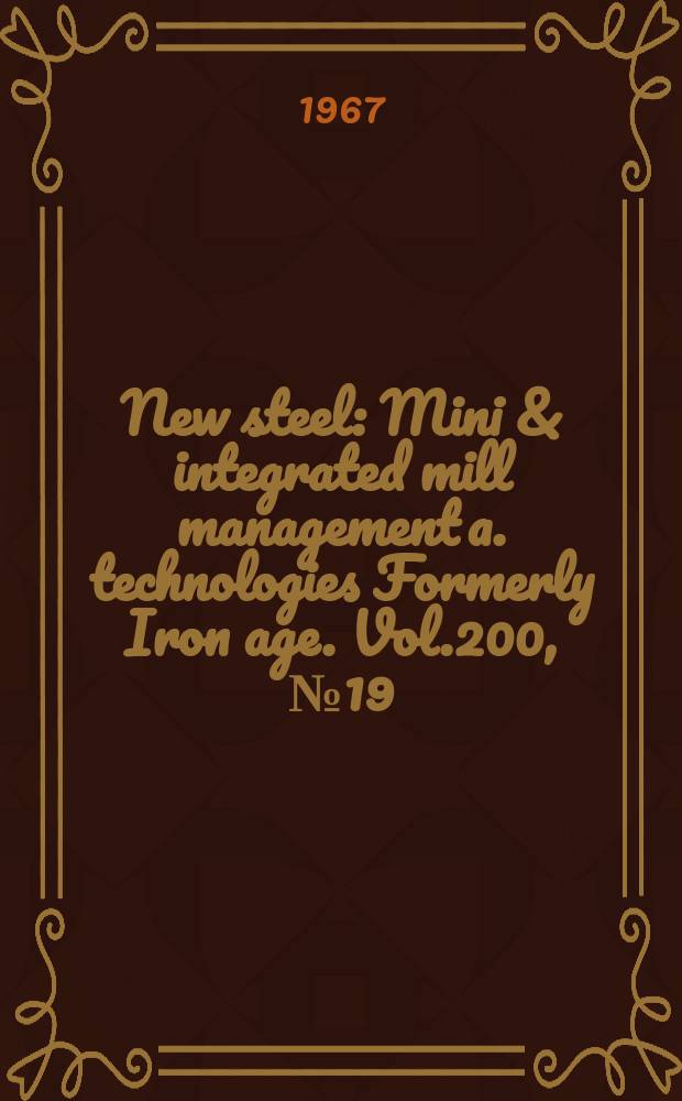 New steel : Mini & integrated mill management a. technologies [Formerly] Iron age. Vol.200, №19