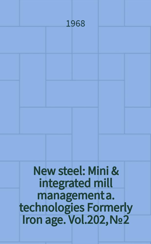 New steel : Mini & integrated mill management a. technologies [Formerly] Iron age. Vol.202, №2