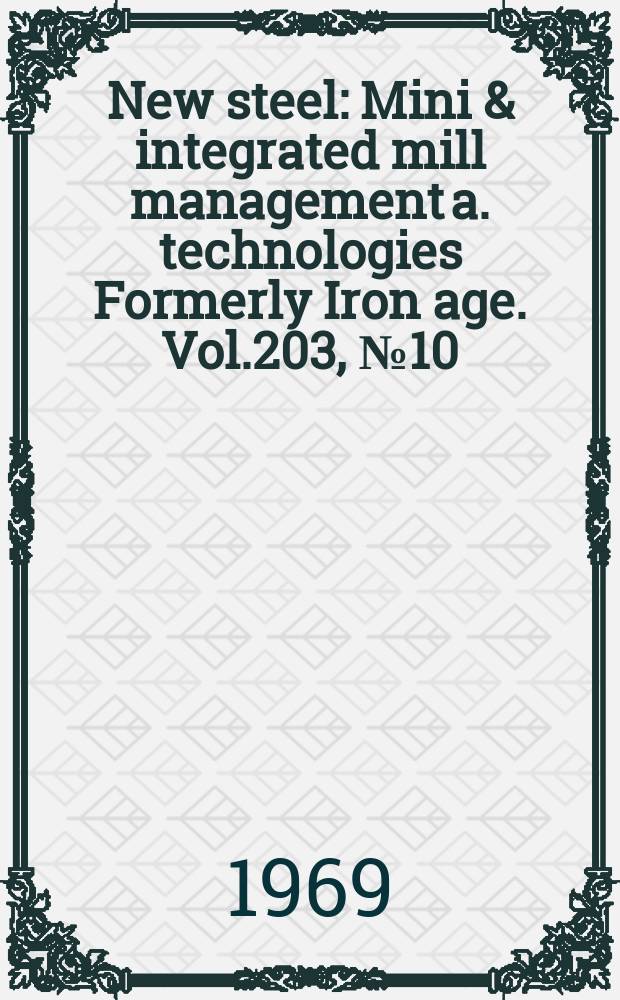 New steel : Mini & integrated mill management a. technologies [Formerly] Iron age. Vol.203, №10