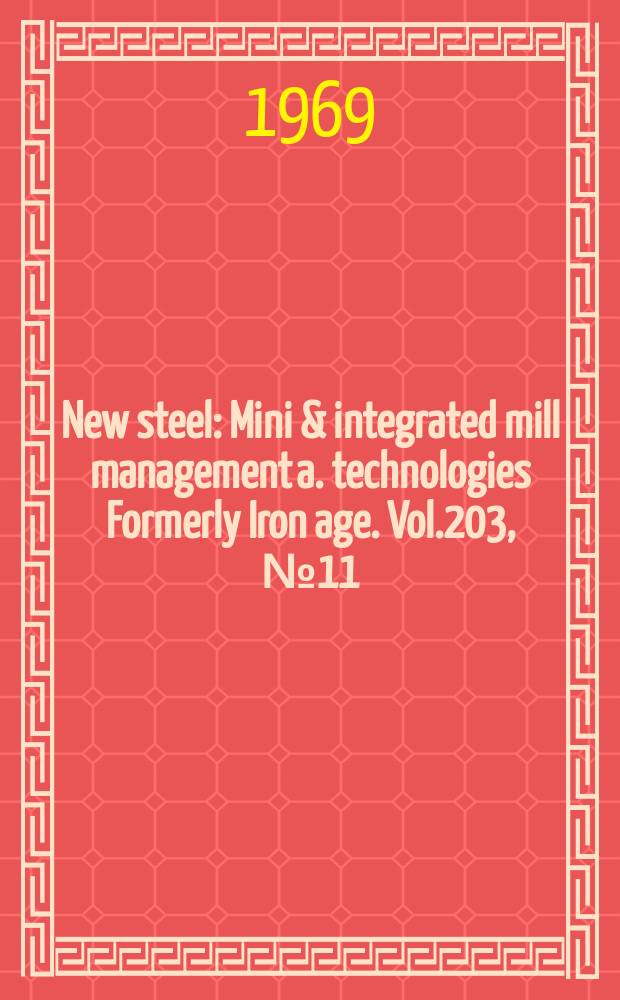 New steel : Mini & integrated mill management a. technologies [Formerly] Iron age. Vol.203, №11