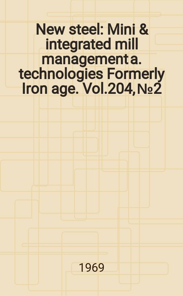 New steel : Mini & integrated mill management a. technologies [Formerly] Iron age. Vol.204, №2