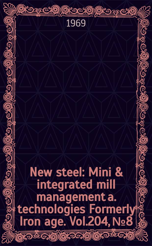 New steel : Mini & integrated mill management a. technologies [Formerly] Iron age. Vol.204, №8