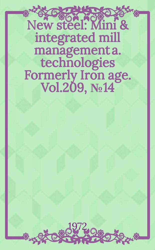 New steel : Mini & integrated mill management a. technologies [Formerly] Iron age. Vol.209, №14