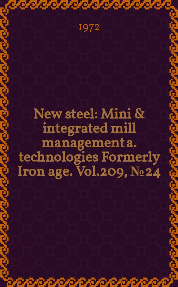 New steel : Mini & integrated mill management a. technologies [Formerly] Iron age. Vol.209, №24