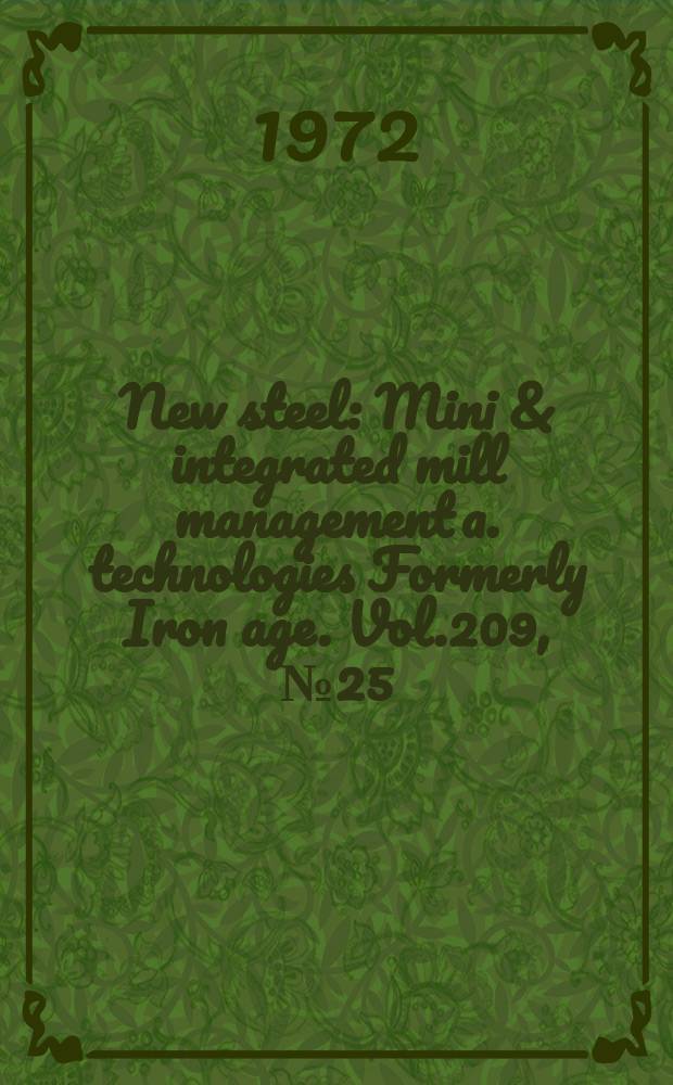 New steel : Mini & integrated mill management a. technologies [Formerly] Iron age. Vol.209, №25