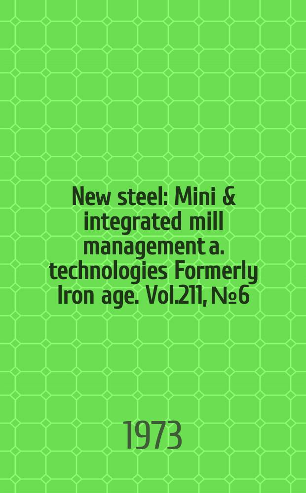 New steel : Mini & integrated mill management a. technologies [Formerly] Iron age. Vol.211, №6