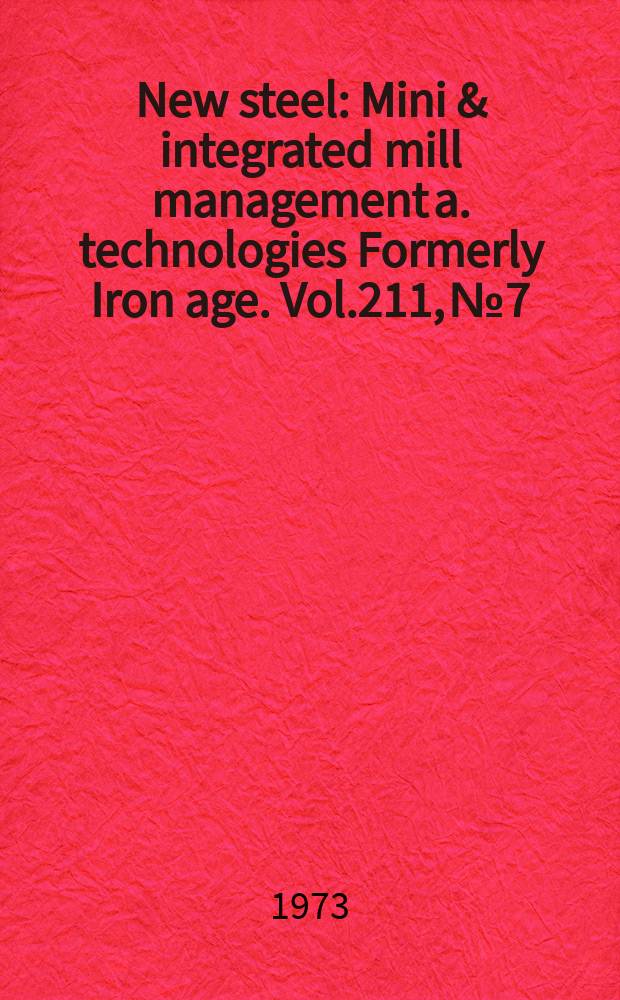 New steel : Mini & integrated mill management a. technologies [Formerly] Iron age. Vol.211, №7