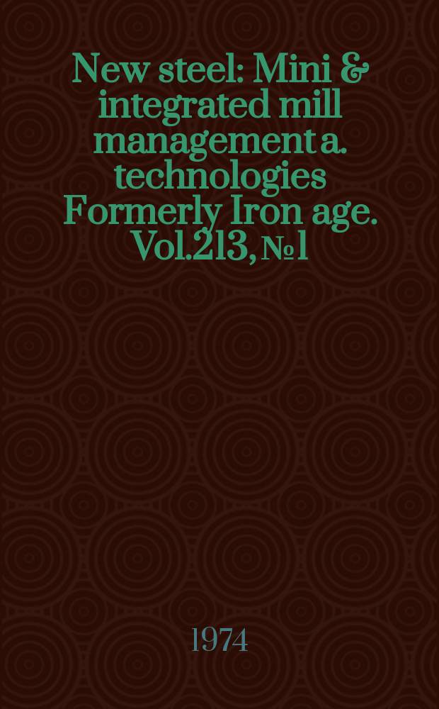 New steel : Mini & integrated mill management a. technologies [Formerly] Iron age. Vol.213, №1