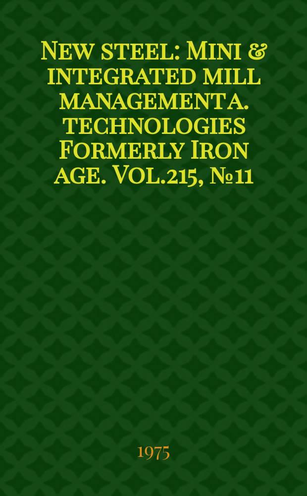 New steel : Mini & integrated mill management a. technologies [Formerly] Iron age. Vol.215, №11