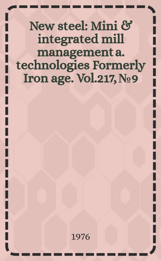 New steel : Mini & integrated mill management a. technologies [Formerly] Iron age. Vol.217, №9
