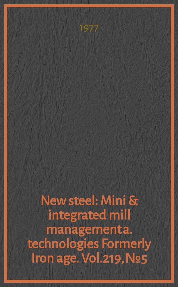 New steel : Mini & integrated mill management a. technologies [Formerly] Iron age. Vol.219, №5