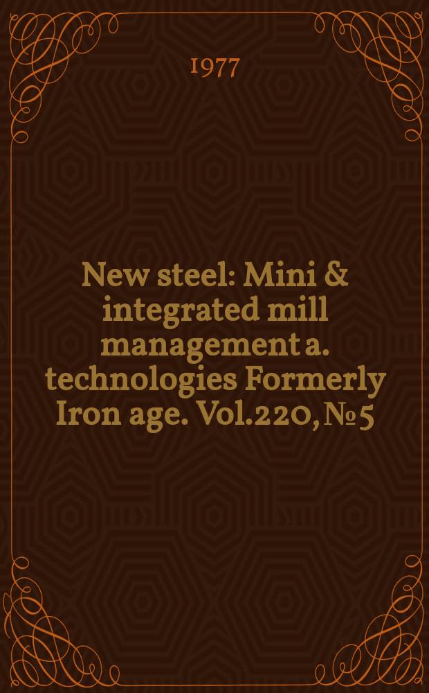 New steel : Mini & integrated mill management a. technologies [Formerly] Iron age. Vol.220, №5