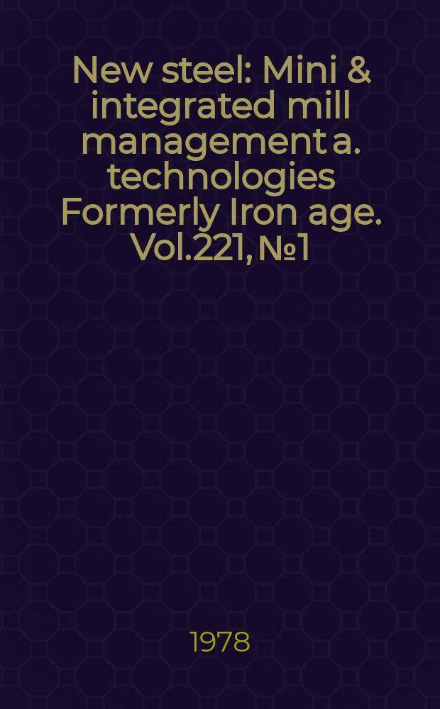 New steel : Mini & integrated mill management a. technologies [Formerly] Iron age. Vol.221, №1