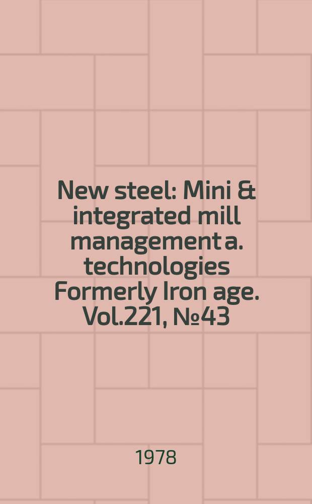 New steel : Mini & integrated mill management a. technologies [Formerly] Iron age. Vol.221, №43