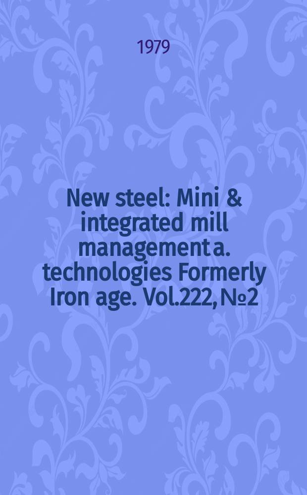 New steel : Mini & integrated mill management a. technologies [Formerly] Iron age. Vol.222, №2