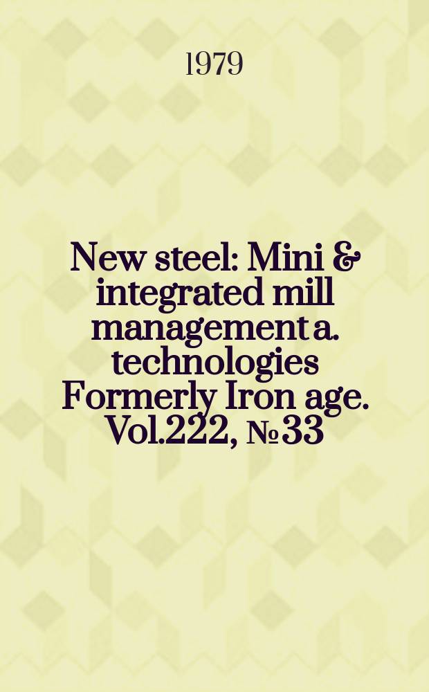 New steel : Mini & integrated mill management a. technologies [Formerly] Iron age. Vol.222, №33