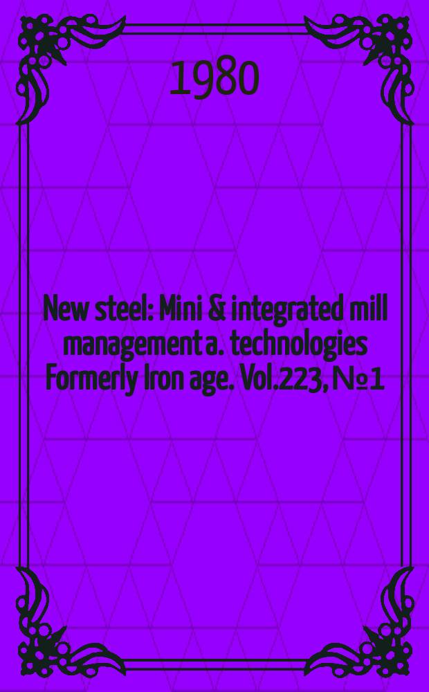 New steel : Mini & integrated mill management a. technologies [Formerly] Iron age. Vol.223, №1