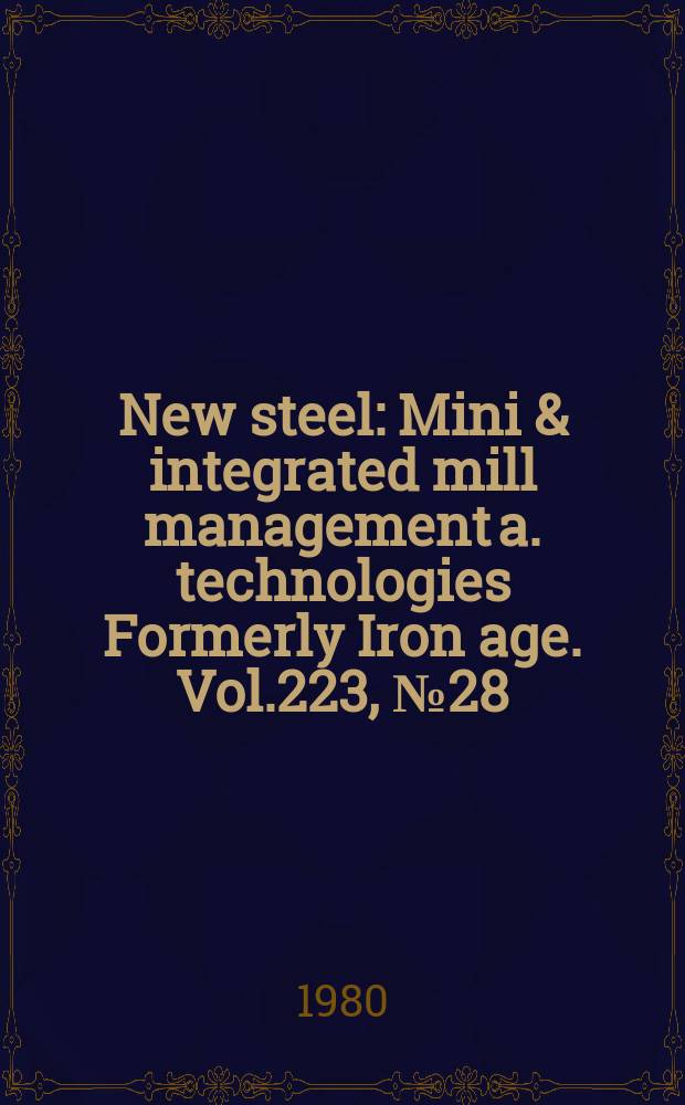 New steel : Mini & integrated mill management a. technologies [Formerly] Iron age. Vol.223, №28