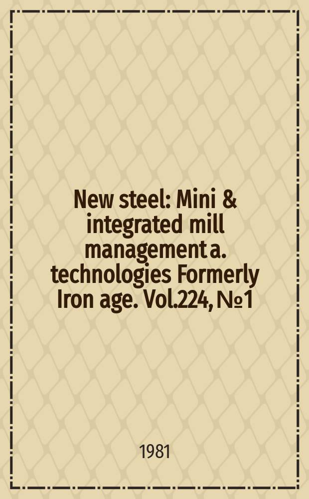 New steel : Mini & integrated mill management a. technologies [Formerly] Iron age. Vol.224, №1