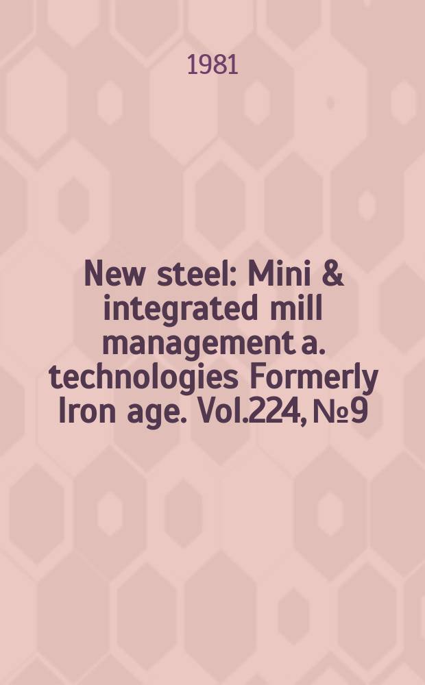 New steel : Mini & integrated mill management a. technologies [Formerly] Iron age. Vol.224, №9