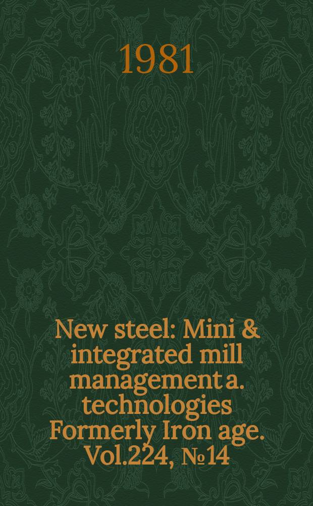 New steel : Mini & integrated mill management a. technologies [Formerly] Iron age. Vol.224, №14