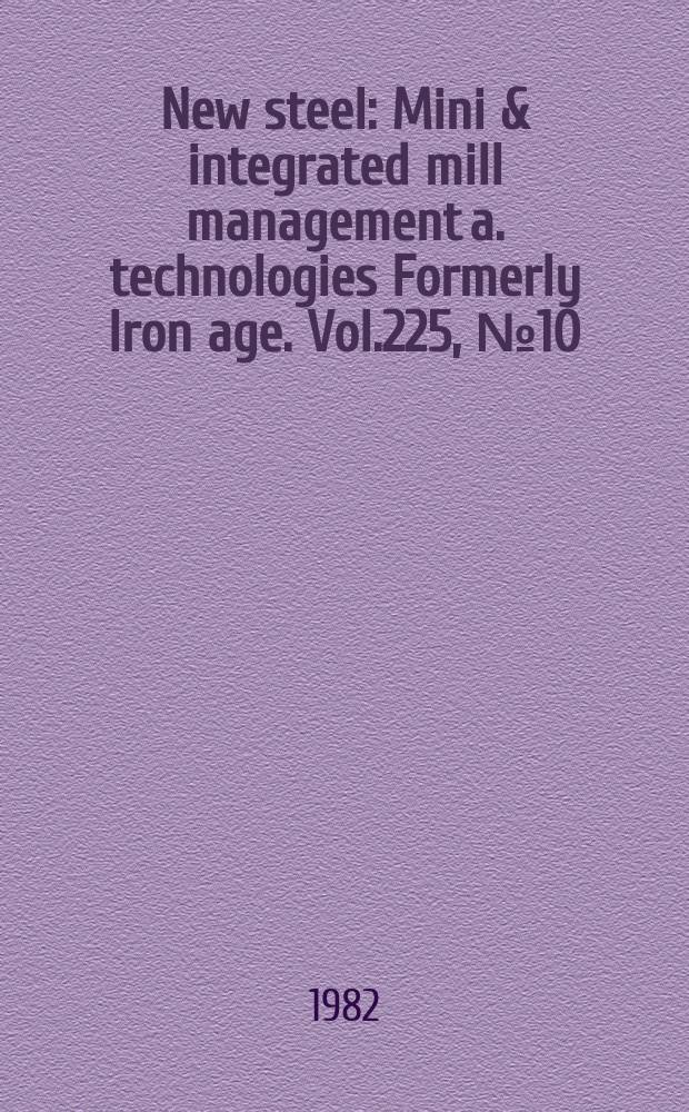 New steel : Mini & integrated mill management a. technologies [Formerly] Iron age. Vol.225, №10