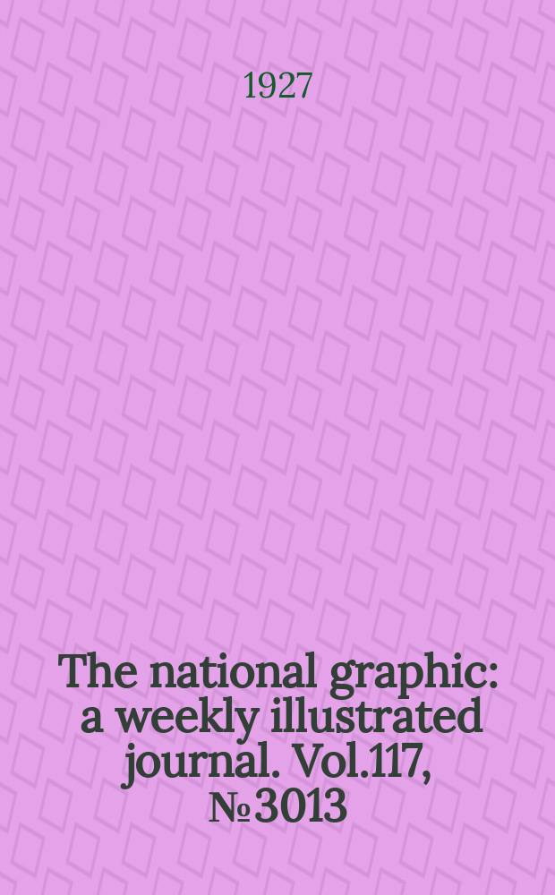 The national graphic : a weekly illustrated journal. Vol.117, №3013
