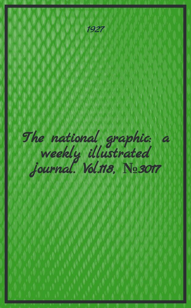 The national graphic : a weekly illustrated journal. Vol.118, №3017