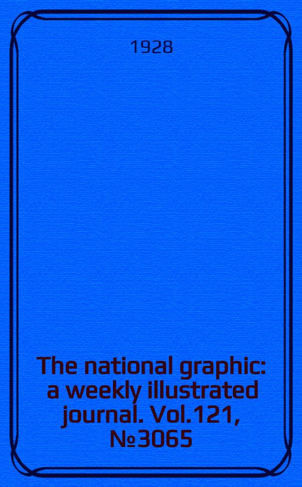 The national graphic : a weekly illustrated journal. Vol.121, №3065