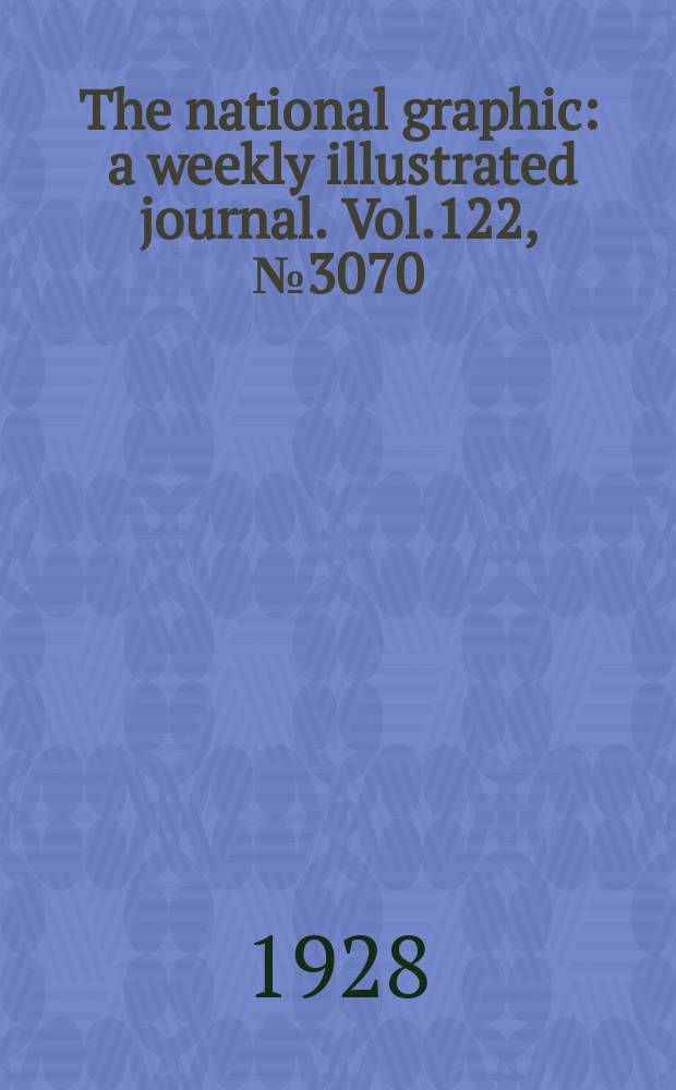 The national graphic : a weekly illustrated journal. Vol.122, №3070